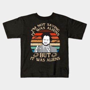 I'M NOT SAYING IT WAS ALIENS Kids T-Shirt